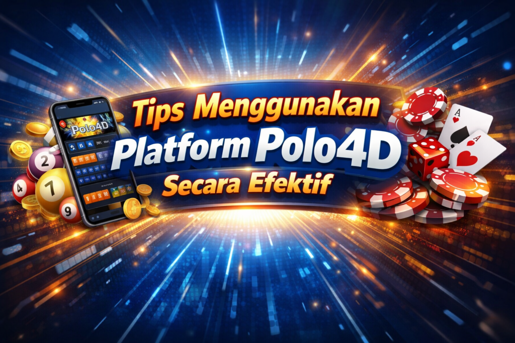 Tips Menggunakan Platform Polo4D Secara Efektif